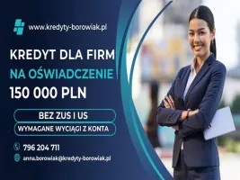 KREDYT DLA FIRM DO 150 000 ZŁ NA OŚWIADCZENIE BEZ ZUS I US!